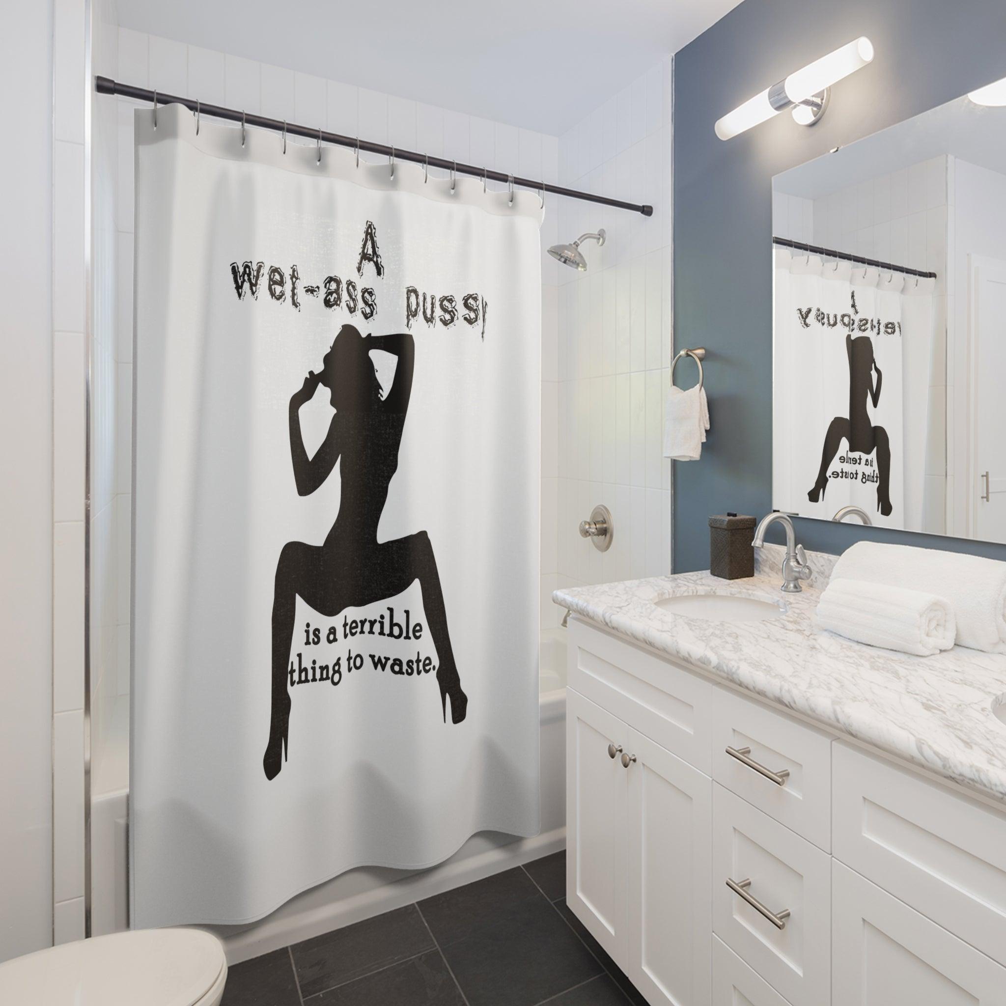 A wet-ass pussy is a terrible thing to waste. - Shower Curtains - Witty Twisters Fashions