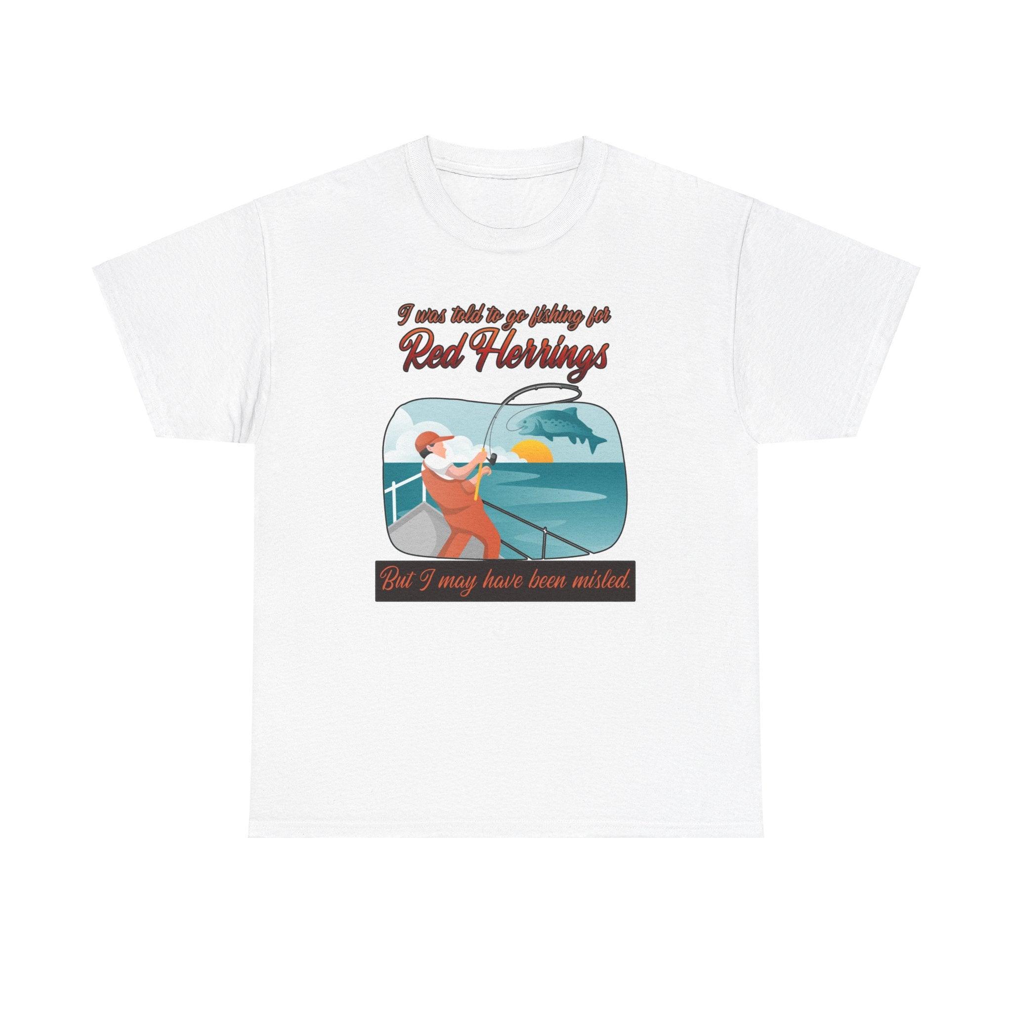 I was told to go fishing for Red Herrings But I may have been misled. - T-Shirt - Witty Twisters Fashions