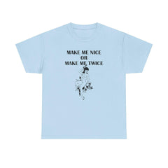 Make Me Nice Or Make Me Twice - T-Shirt - Witty Twisters Fashions