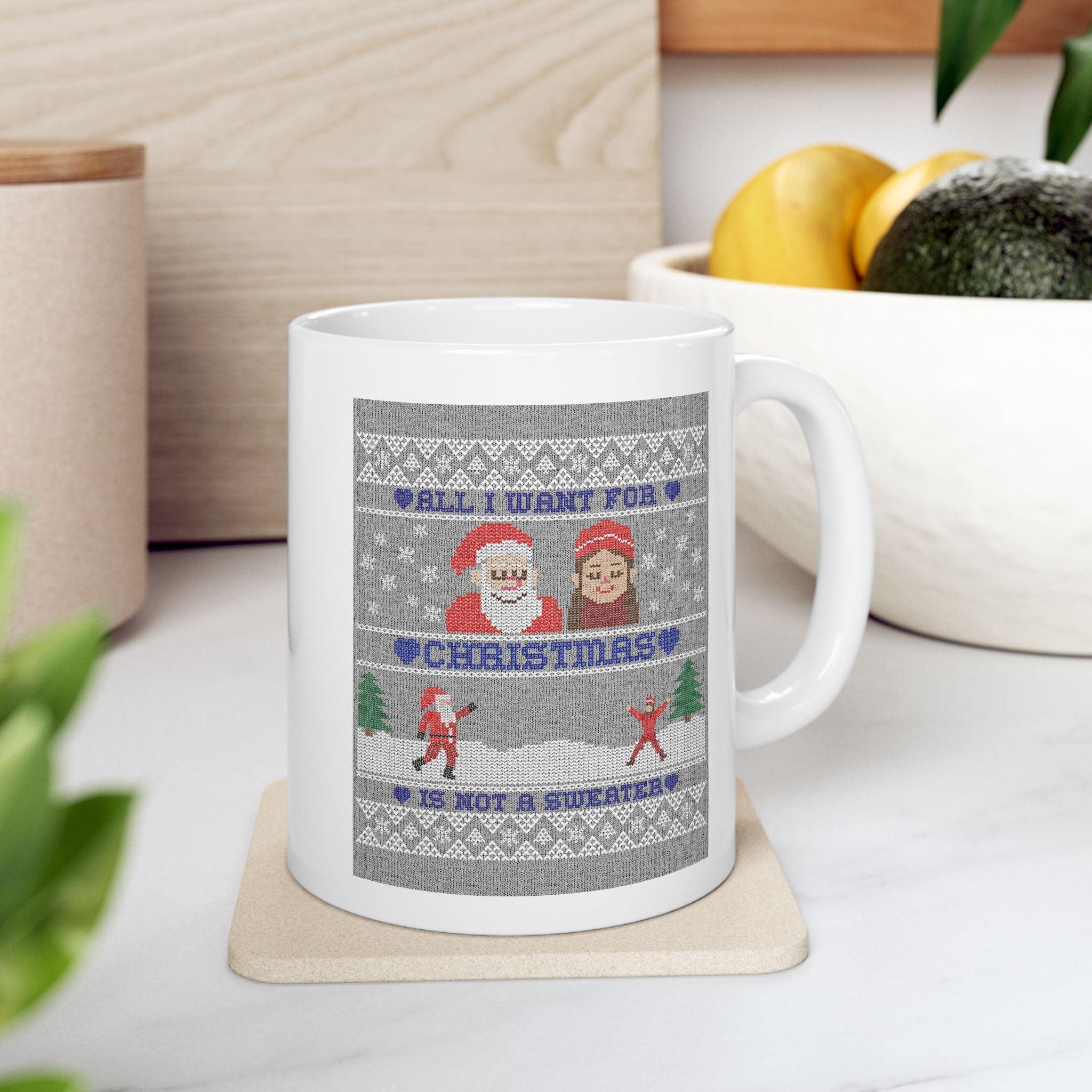 All I want for Christmas is not a sweater - Ceramic Coffee Mug 11oz, 15oz - Witty Twisters Fashions