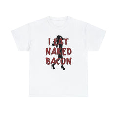 I Eat Naked Bacon - T-Shirt - Witty Twisters Fashions