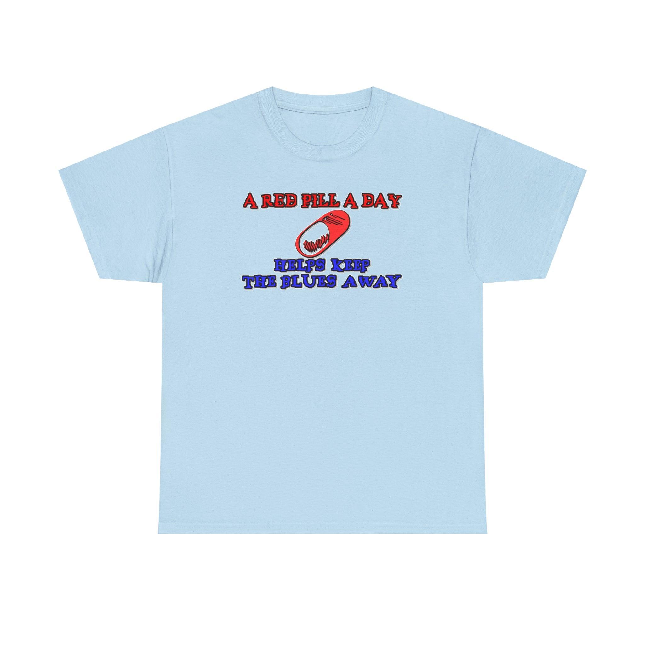 A red pill a day helps keep the blues away - T-Shirt - Witty Twisters Fashions