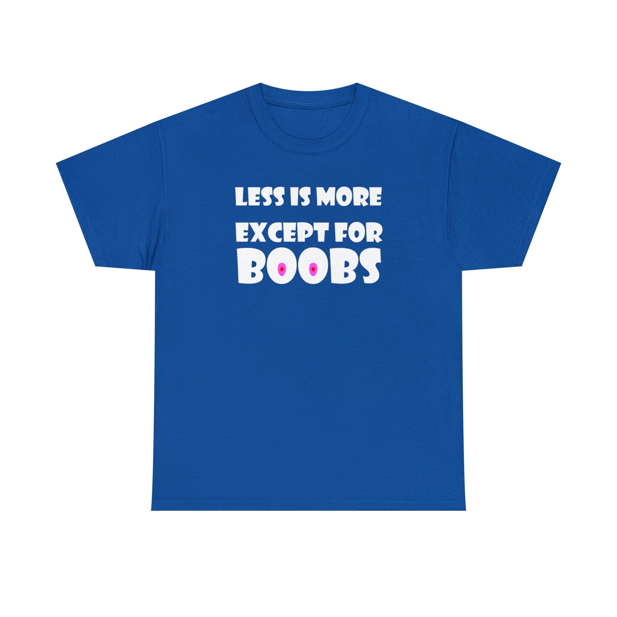 Less Is More Except For Boobs - T-Shirt - Witty Twisters Fashions
