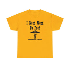I Need Weed To Feed Support Medical Marijuana - T-Shirt - Witty Twisters Fashions