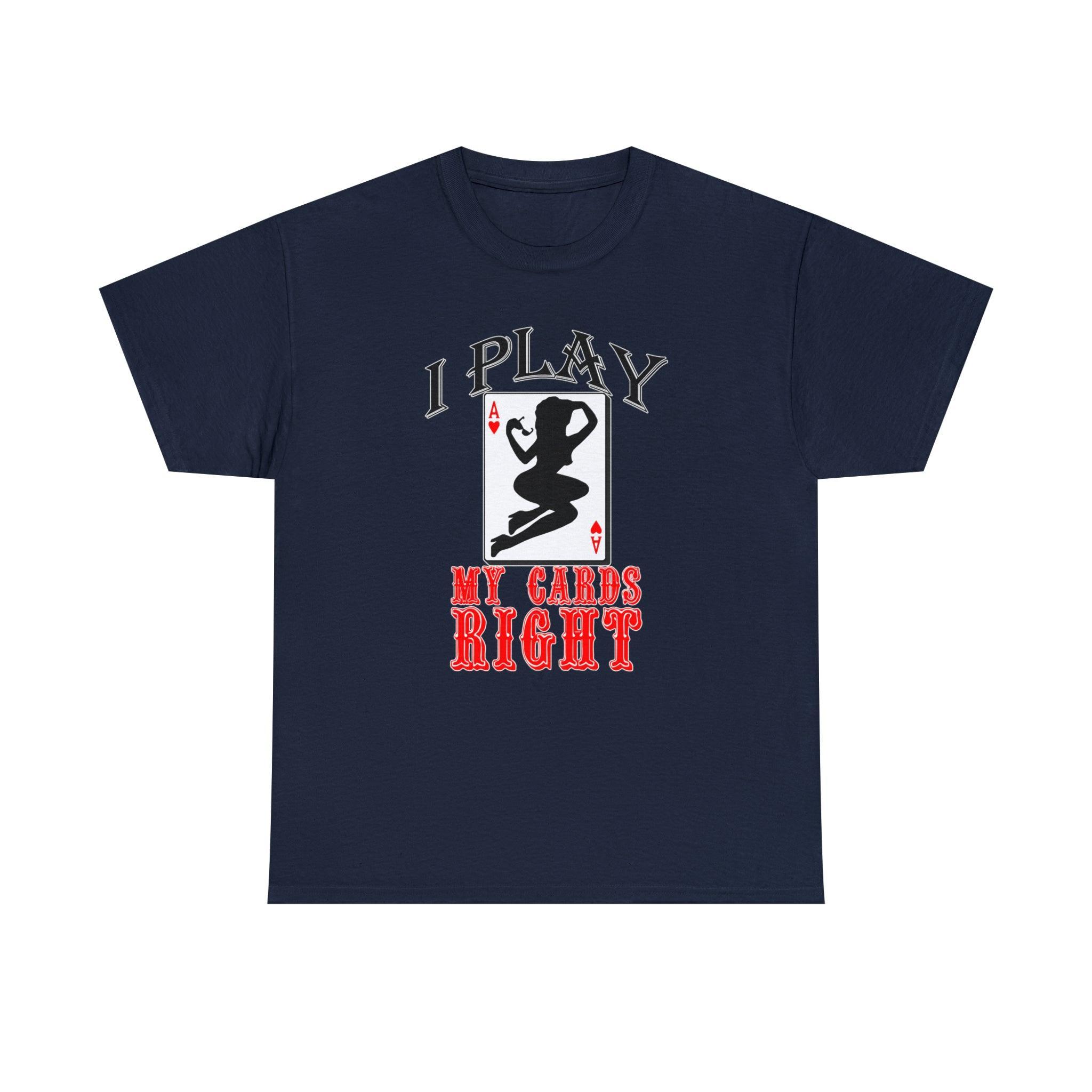 I Play My Cards Right - T-Shirt - Witty Twisters Fashions