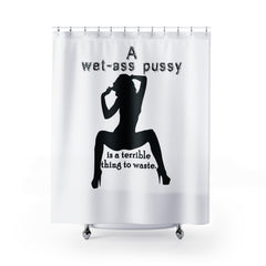 A wet-ass pussy is a terrible thing to waste. - Shower Curtains - Witty Twisters Fashions