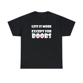 Less Is More Except For Boobs - T-Shirt - Witty Twisters Fashions