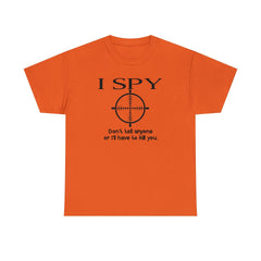 I Spy Don't Tell Anyone Or I'll Have To Kill You - T-Shirt - Witty Twisters Fashions