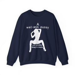A wet-ass pussy is a terrible thing to waste. - Sweatshirt - Witty Twisters Fashions