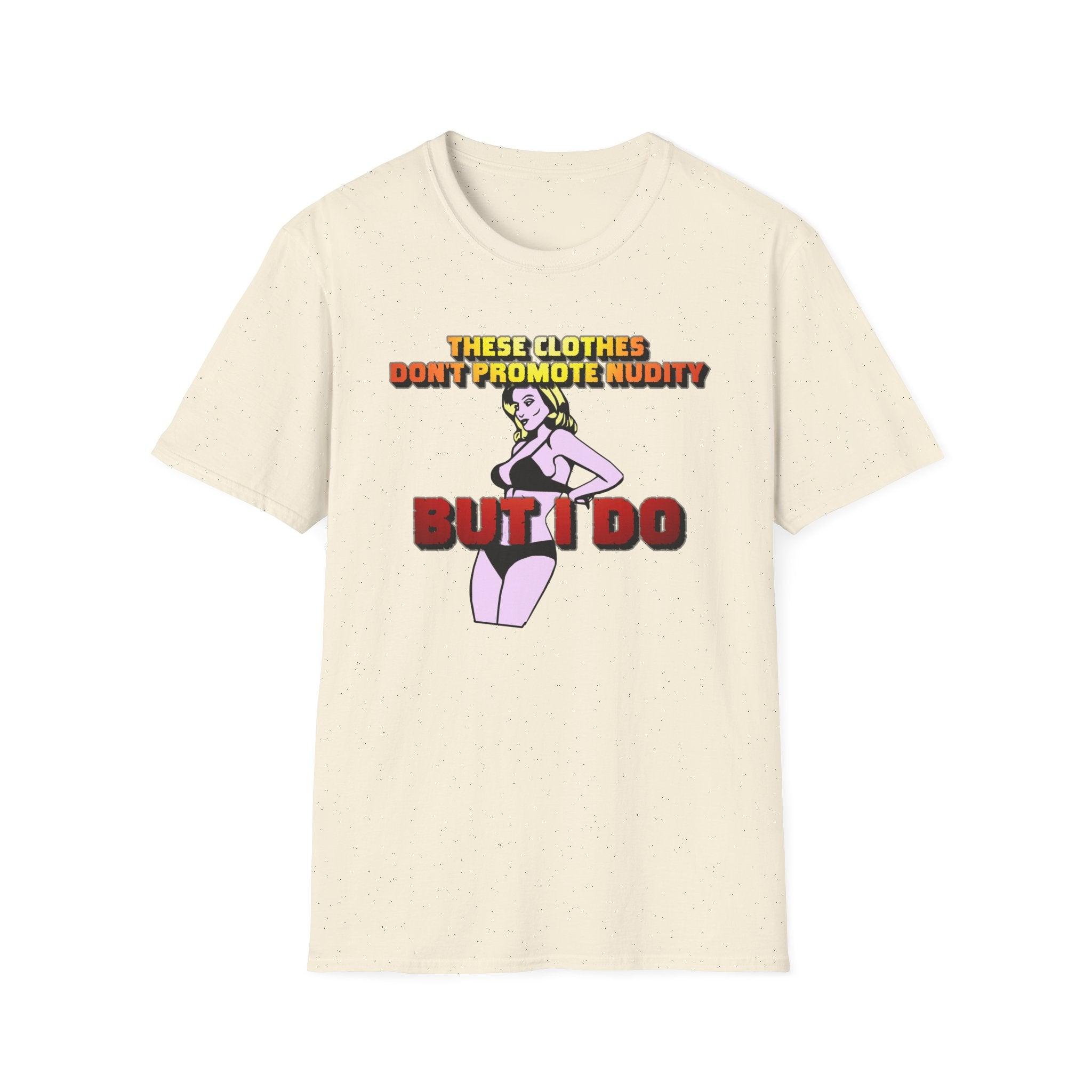 These clothes don't promote nudity but I do - Softstyle T-Shirt - Witty Twisters Fashions