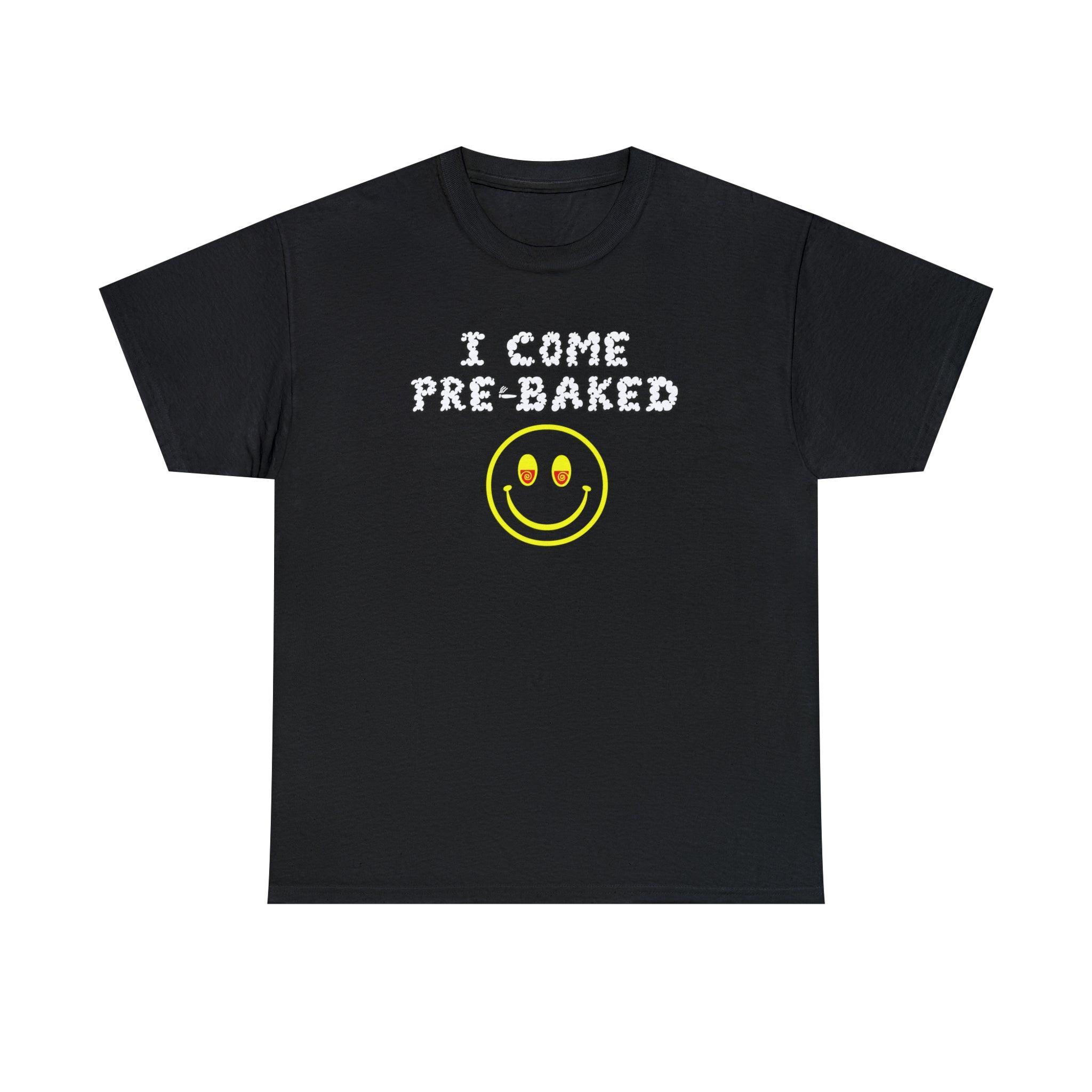I Come Pre-Baked - T-Shirt - Witty Twisters Fashions