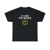 I Come Pre-Baked - T-Shirt - Witty Twisters Fashions