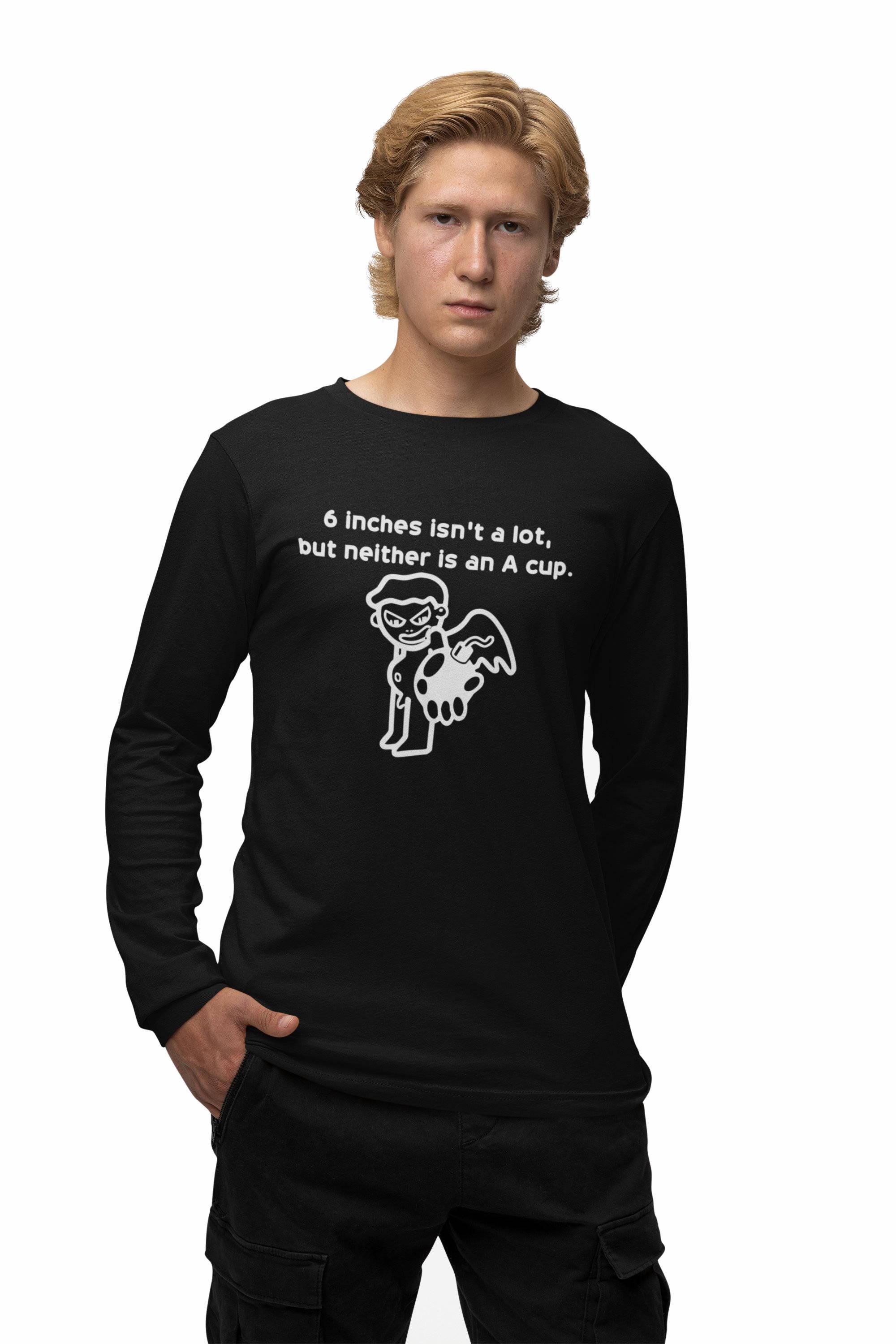 6 Inches Isn't A Lot, But Neither Is An A Cup. - Long-Sleeve Tee - Witty Twisters Fashions