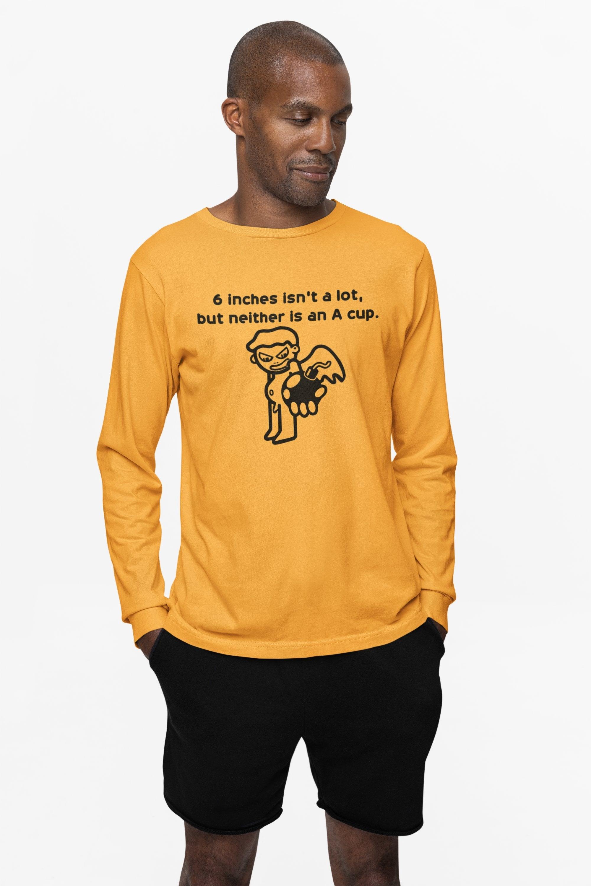 6 Inches Isn't A Lot, But Neither Is An A Cup. - Long-Sleeve Tee - Witty Twisters Fashions