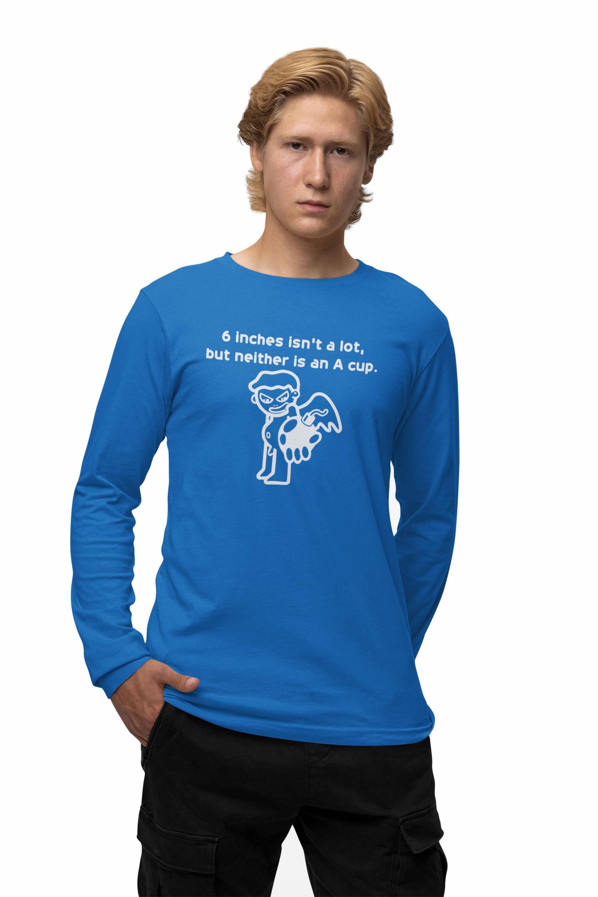 6 Inches Isn't A Lot, But Neither Is An A Cup. - Long-Sleeve Tee - Witty Twisters Fashions