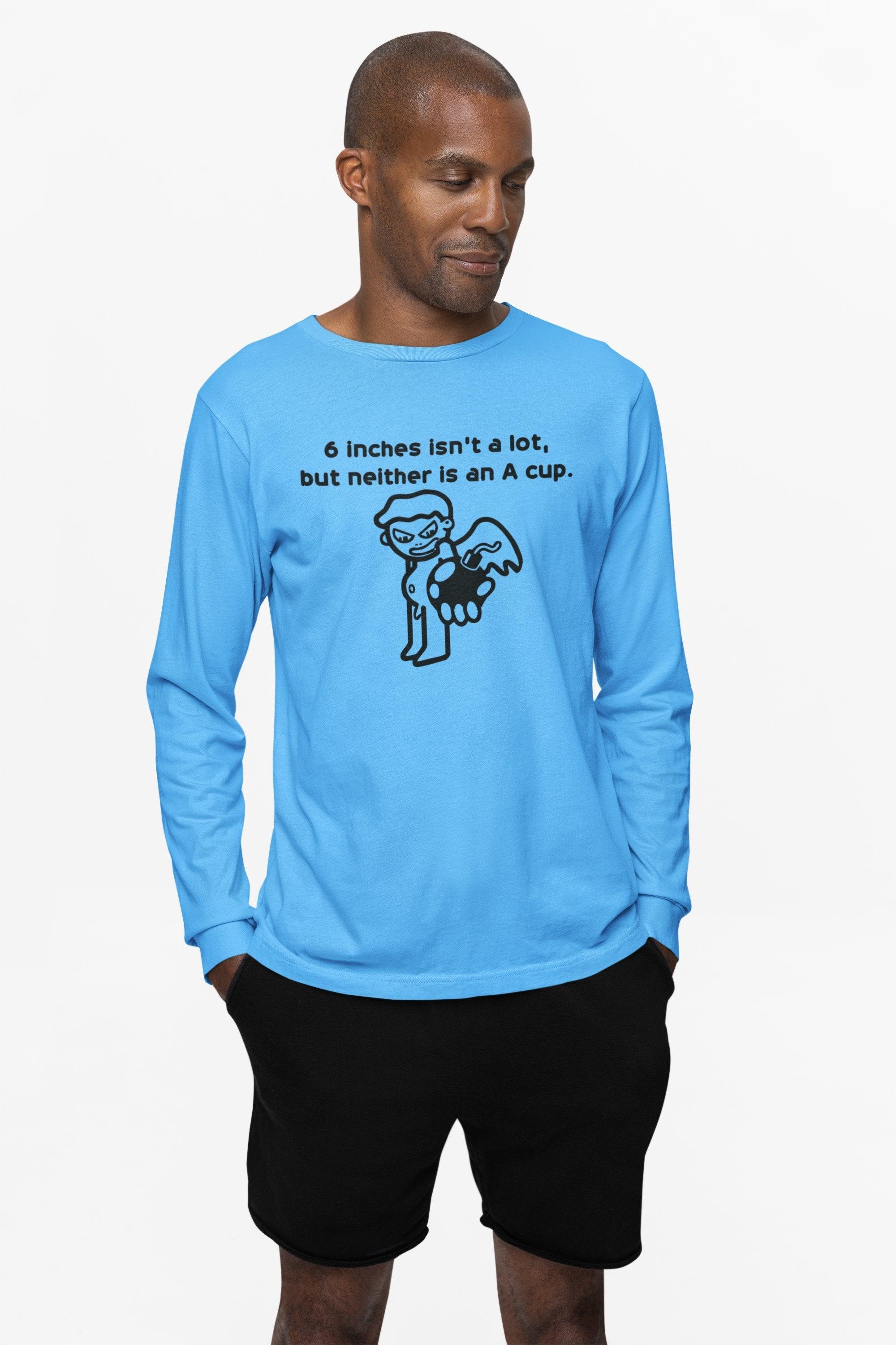 6 Inches Isn't A Lot, But Neither Is An A Cup. - Long-Sleeve Tee - Witty Twisters Fashions