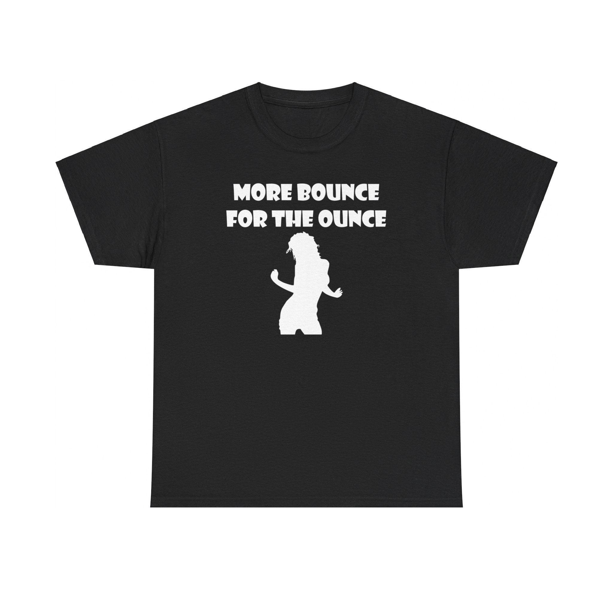 More Bounce For The Ounce - T-Shirt - Witty Twisters Fashions