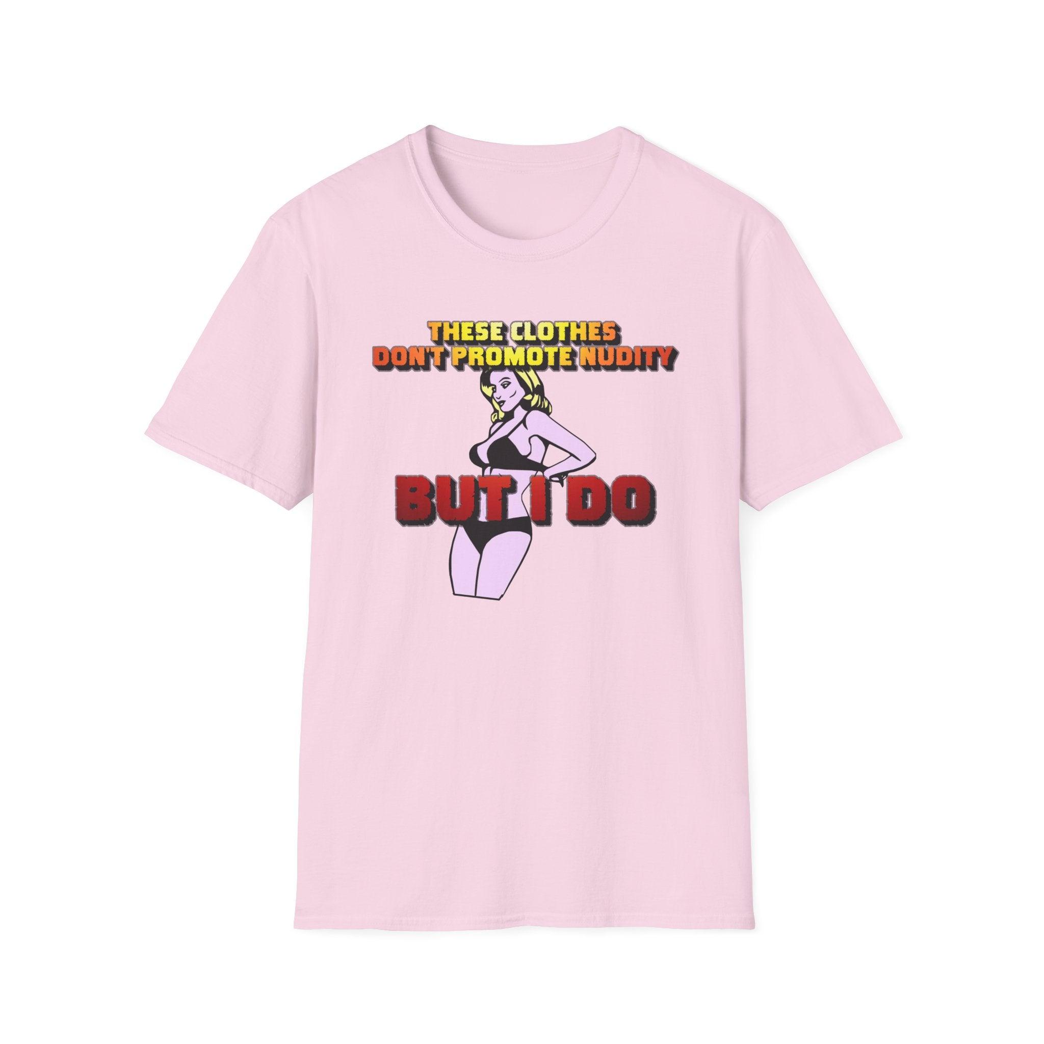 These clothes don't promote nudity but I do - Softstyle T-Shirt - Witty Twisters Fashions