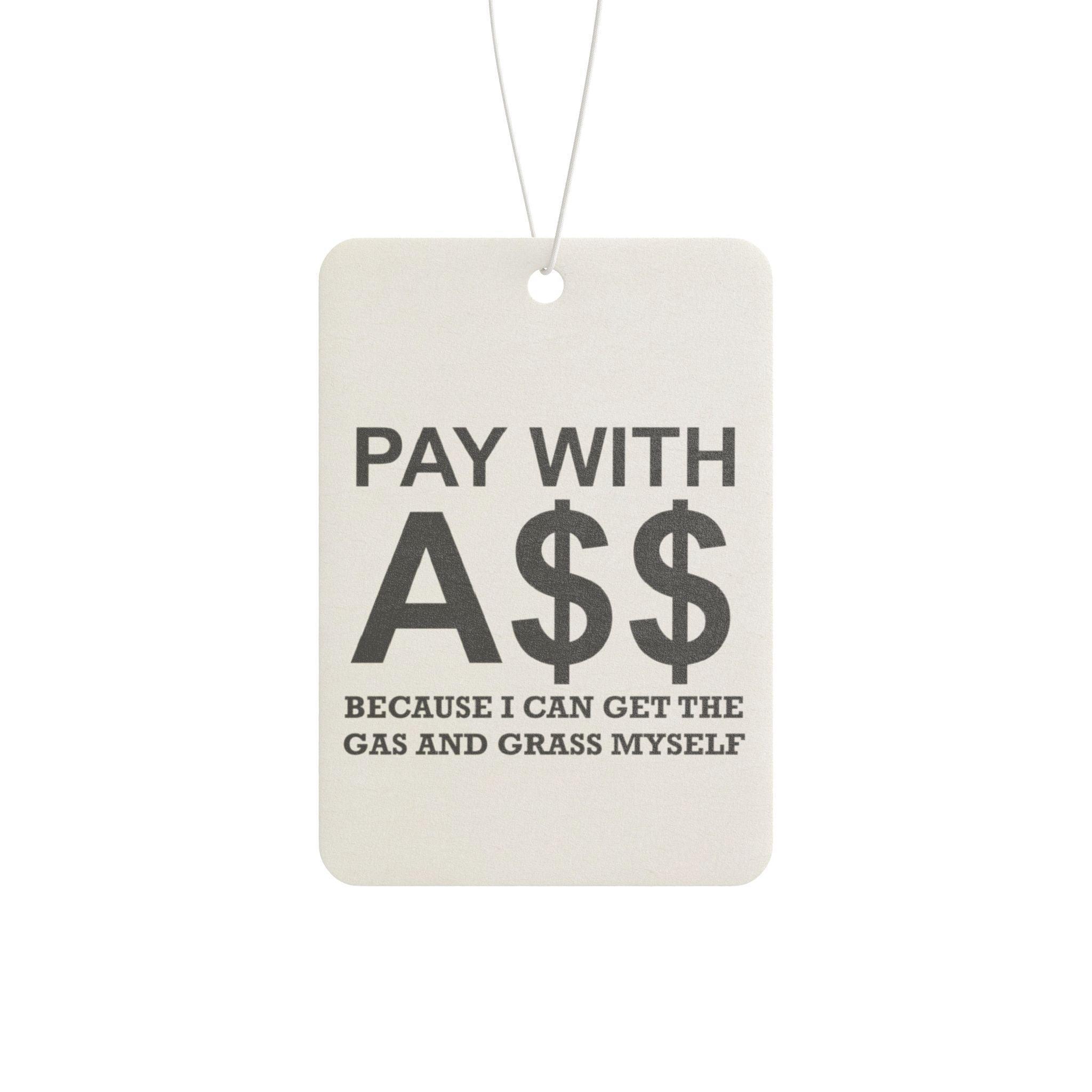 PAY WITH A$$ Because I Can Get The Gas And Grass Myself - Vehicle Air Freshener - Witty Twisters Fashions