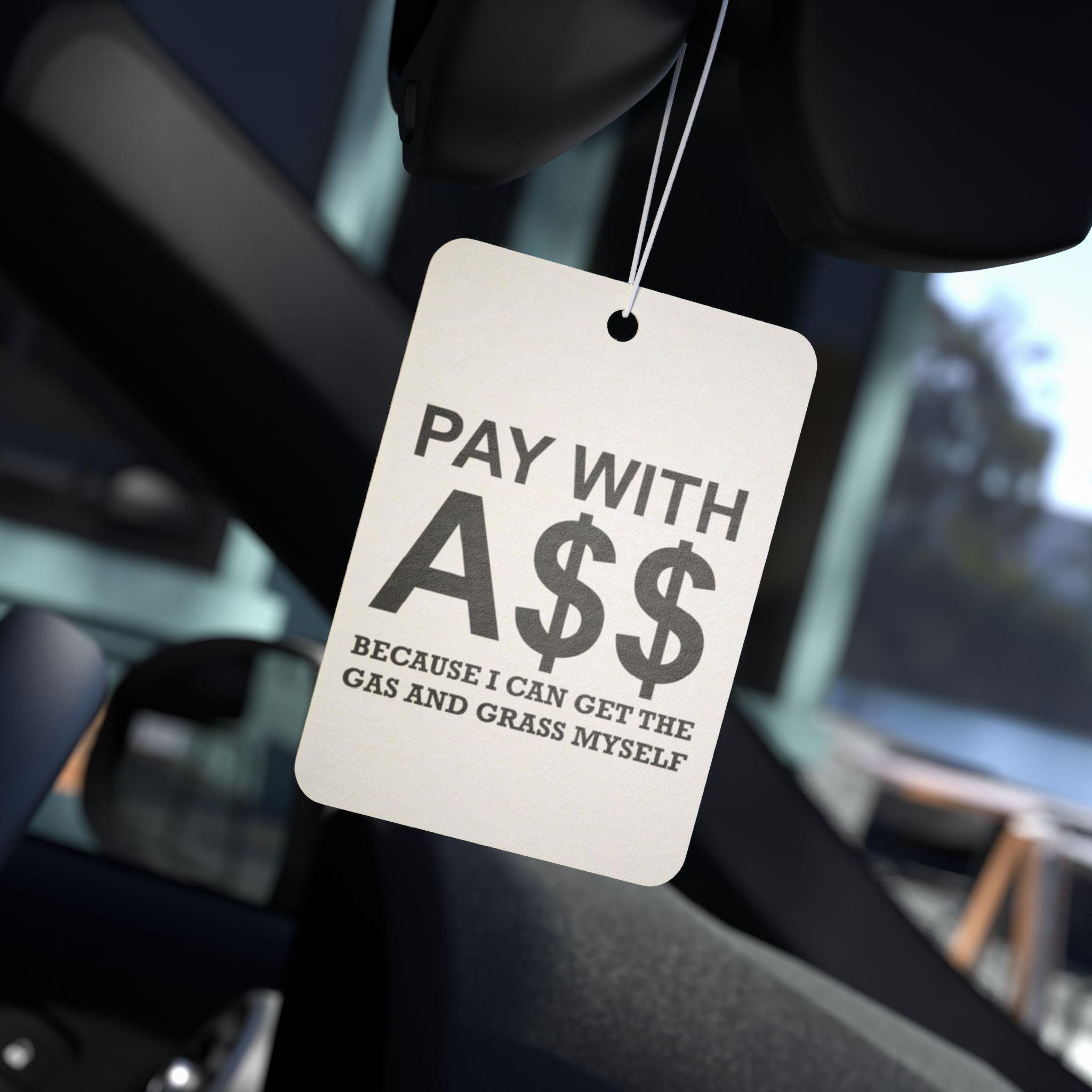 PAY WITH A$$ Because I Can Get The Gas And Grass Myself - Vehicle Air Freshener - Witty Twisters Fashions
