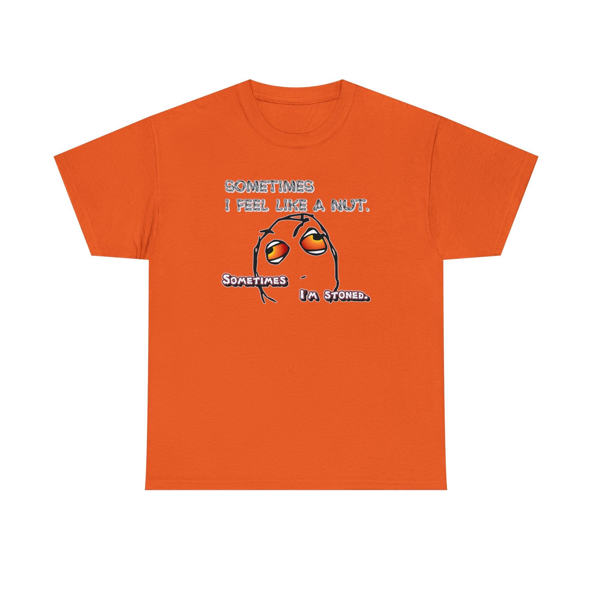 Sometimes I Feel Like A Nut. Sometimes I'm Stoned. - T-Shirt - Witty Twisters Fashions