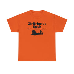 Girlfriends Suck That's what I love about them. - T-Shirt - Witty Twisters Fashions