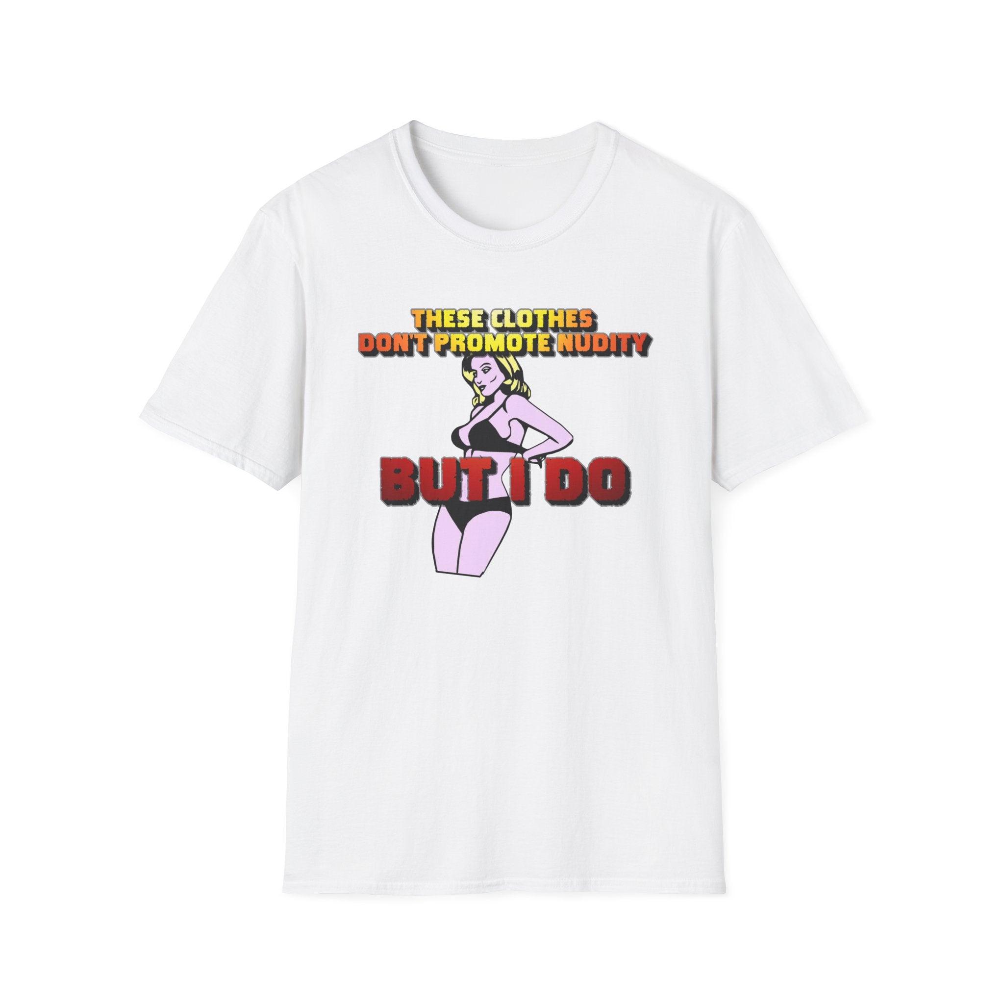 These clothes don't promote nudity but I do - Softstyle T-Shirt - Witty Twisters Fashions