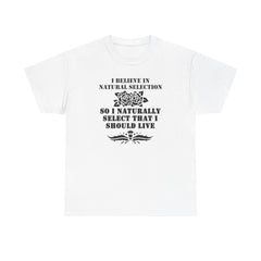 I believe in natural selection so I naturally select that I should live - T-shirt - Witty Twisters Fashions