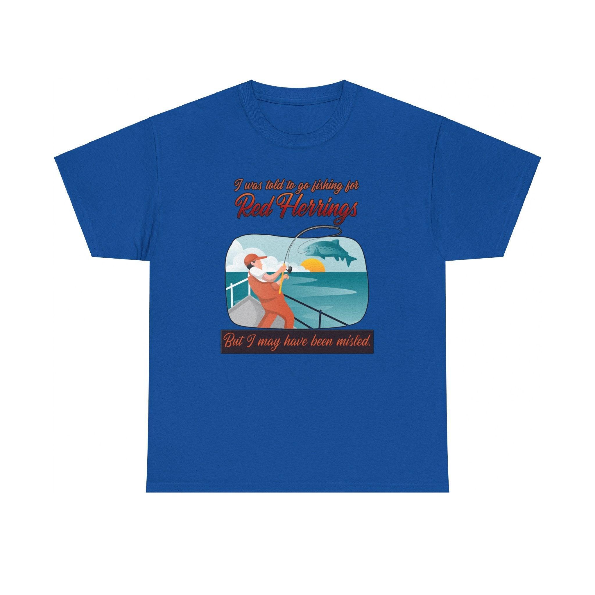 I was told to go fishing for Red Herrings But I may have been misled. - T-Shirt - Witty Twisters Fashions