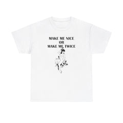 Make Me Nice Or Make Me Twice - T-Shirt - Witty Twisters Fashions