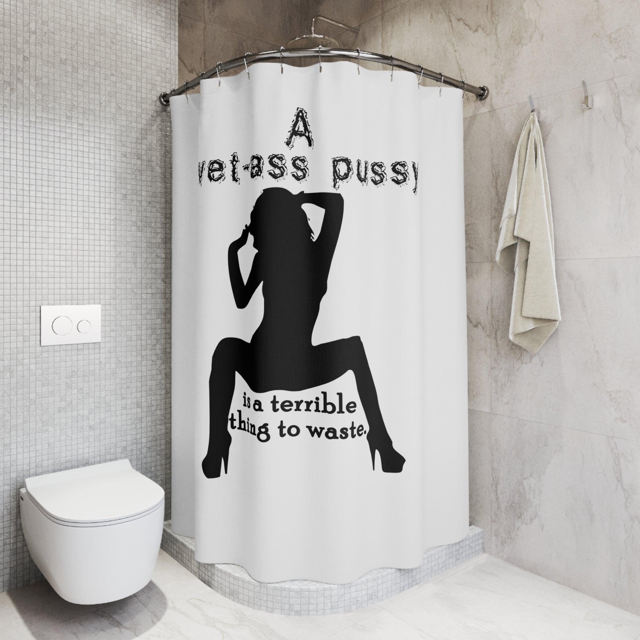A wet-ass pussy is a terrible thing to waste. - Shower Curtains - Witty Twisters Fashions