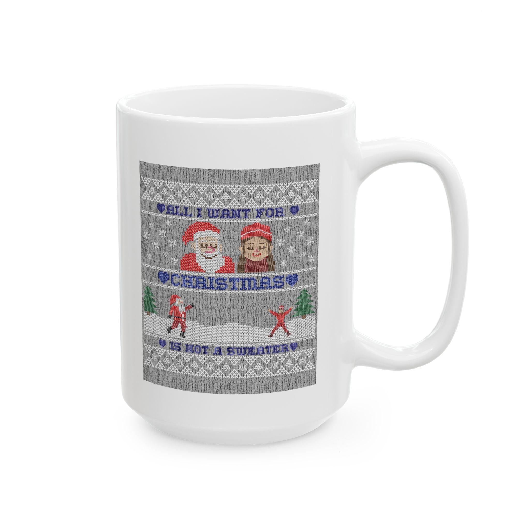 All I want for Christmas is not a sweater - Ceramic Coffee Mug 11oz, 15oz - Witty Twisters Fashions