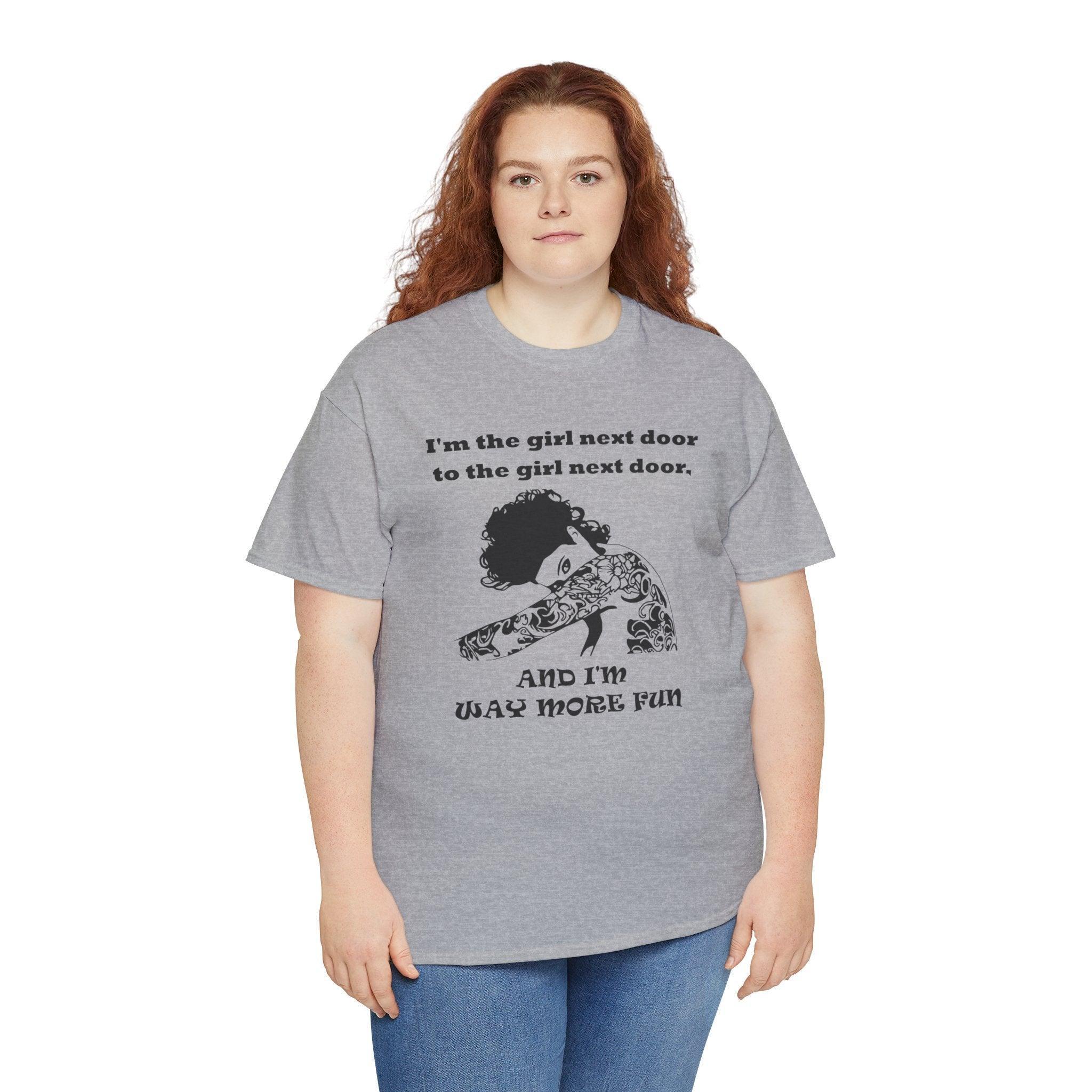 I'm the girl next door to the girl next door, and I'm way more fun - T-Shirt - Witty Twisters Fashions