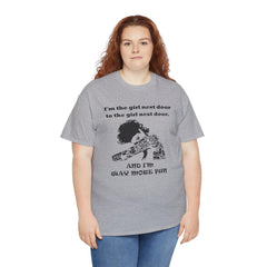 I'm the girl next door to the girl next door, and I'm way more fun - T-Shirt - Witty Twisters Fashions