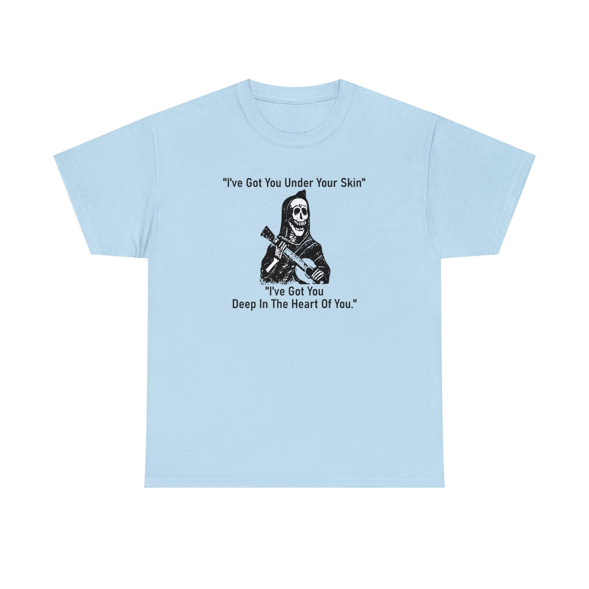 I've Got You Under Your Skin I've Got You Deep In The Heart Of You - T-Shirt - Witty Twisters Fashions