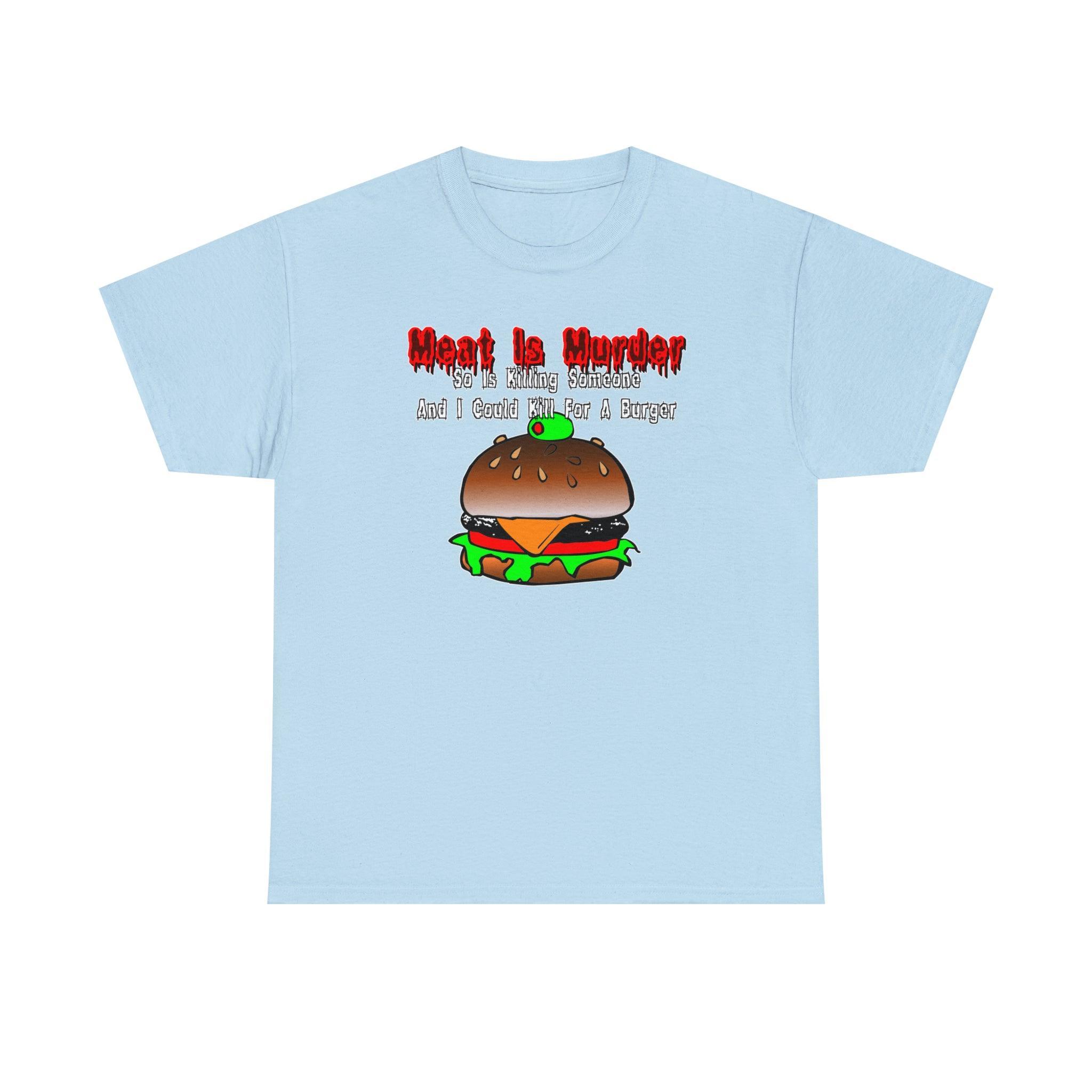 Meat Is Murder So Is Killing Someone And I Could Kill For A Burger - T-Shirt - Witty Twisters Fashions