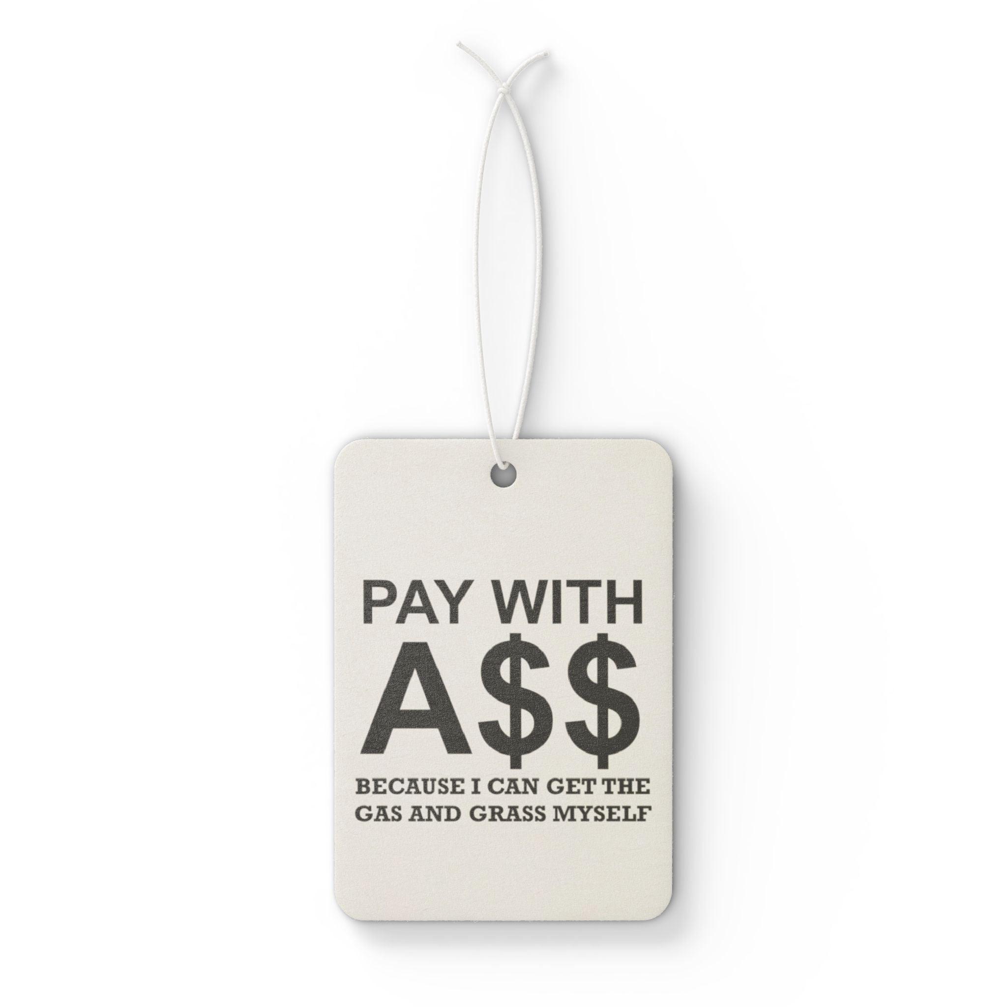 PAY WITH A$$ Because I Can Get The Gas And Grass Myself - Vehicle Air Freshener - Witty Twisters Fashions