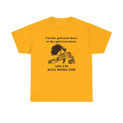 I'm the girl next door to the girl next door, and I'm way more fun - T-Shirt - Witty Twisters Fashions