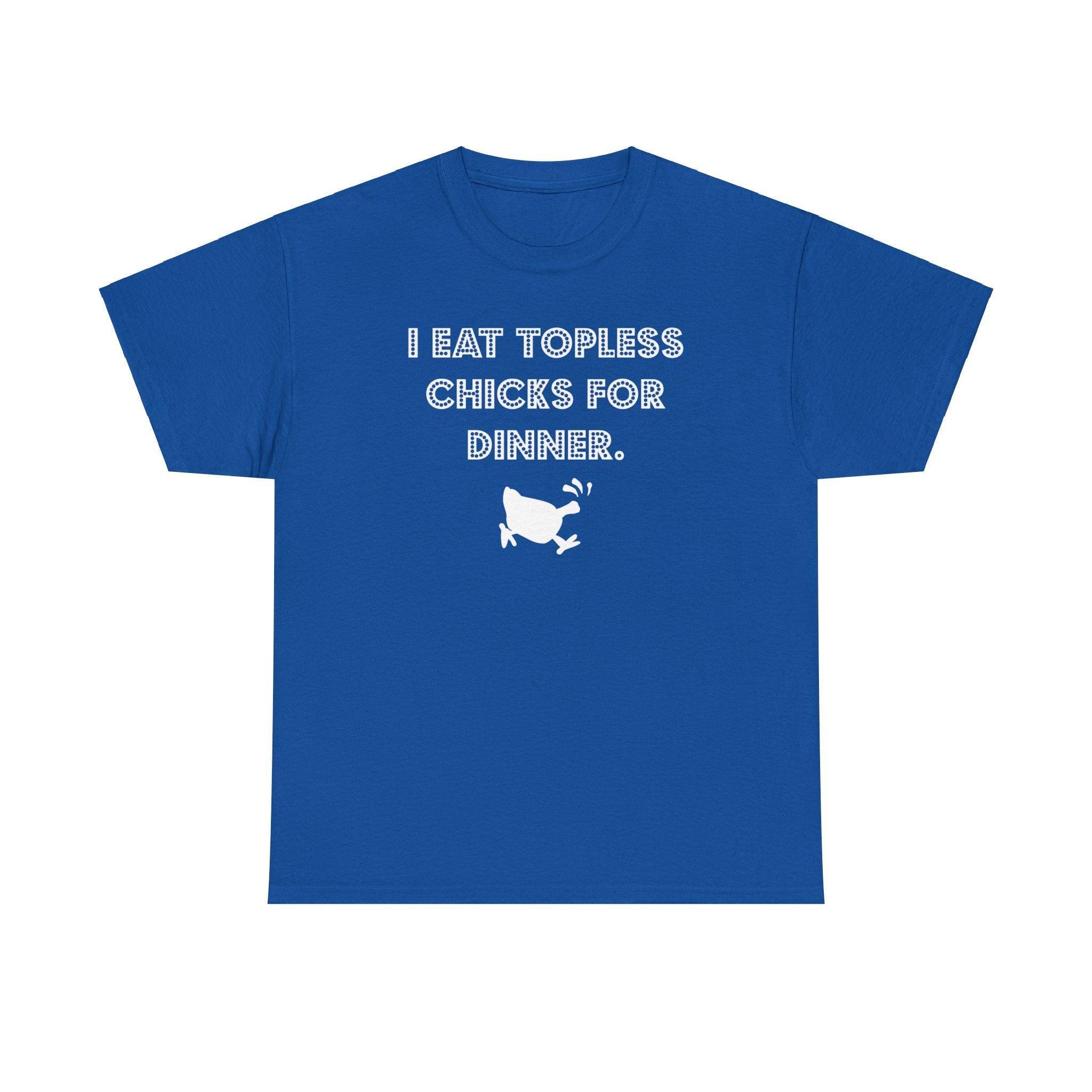 I Eat Topless Chicks For Dinner - T-Shirt - Witty Twisters Fashions