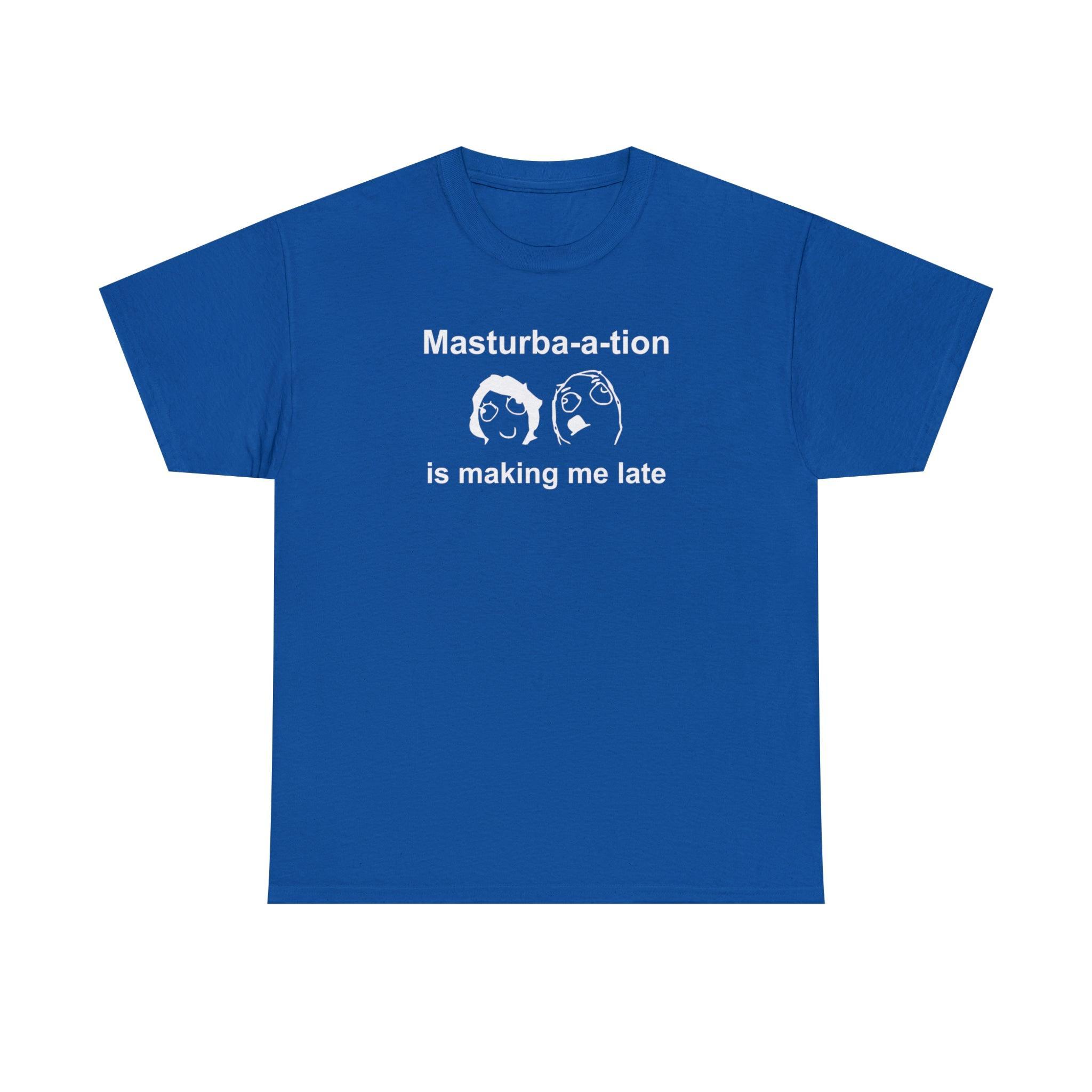 Masturba-a-tion Is Making Me Late - T-Shirt - Witty Twisters Fashions