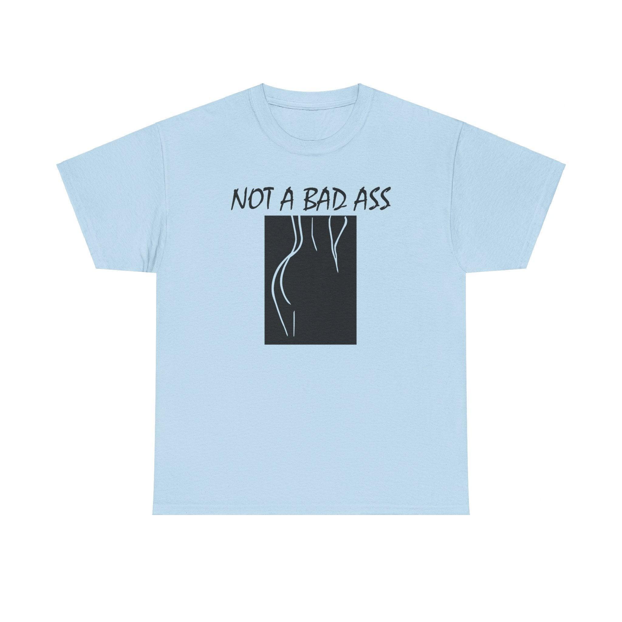 Not A Bad Ass - T-Shirt - Witty Twisters Fashions