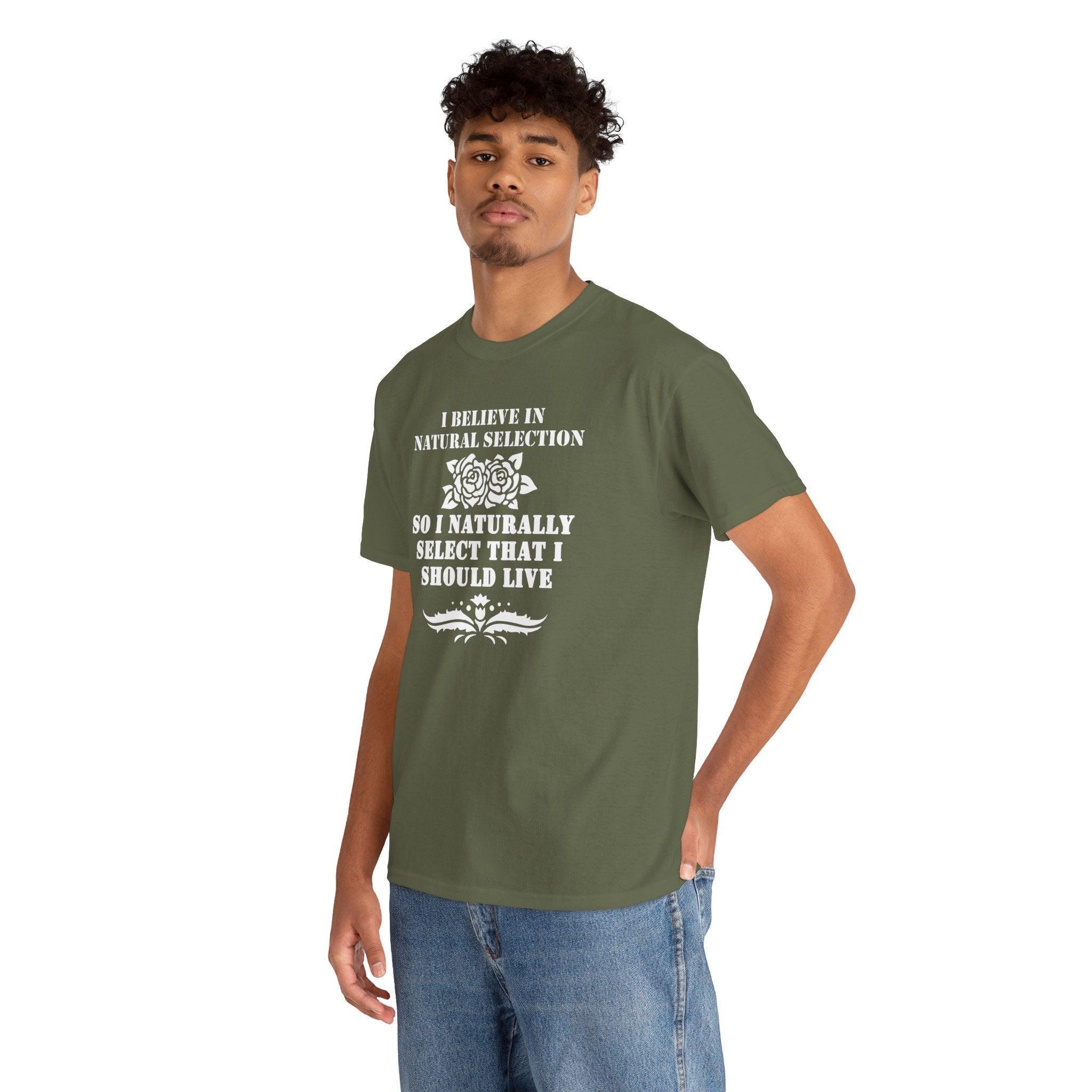 I believe in natural selection so I naturally select that I should live - T-shirt - Witty Twisters Fashions