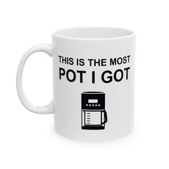 This Is The Most Pot I Got - Ceramic Coffee Mug 11oz, 15oz - Witty Twisters Fashions