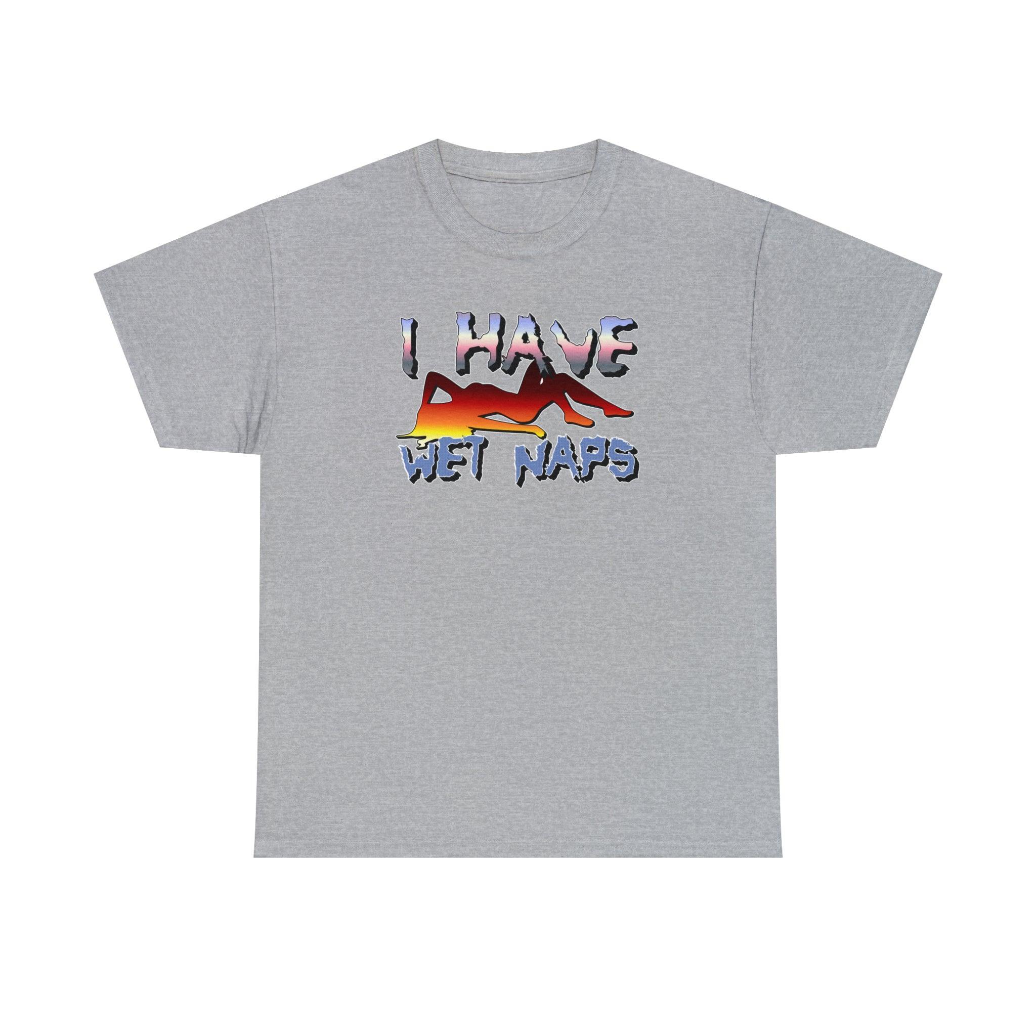 I Have Wet Naps - T-Shirt - Witty Twisters Fashions