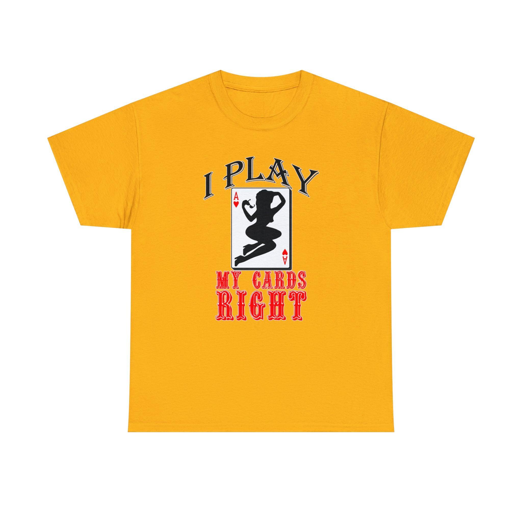 I Play My Cards Right - T-Shirt - Witty Twisters Fashions