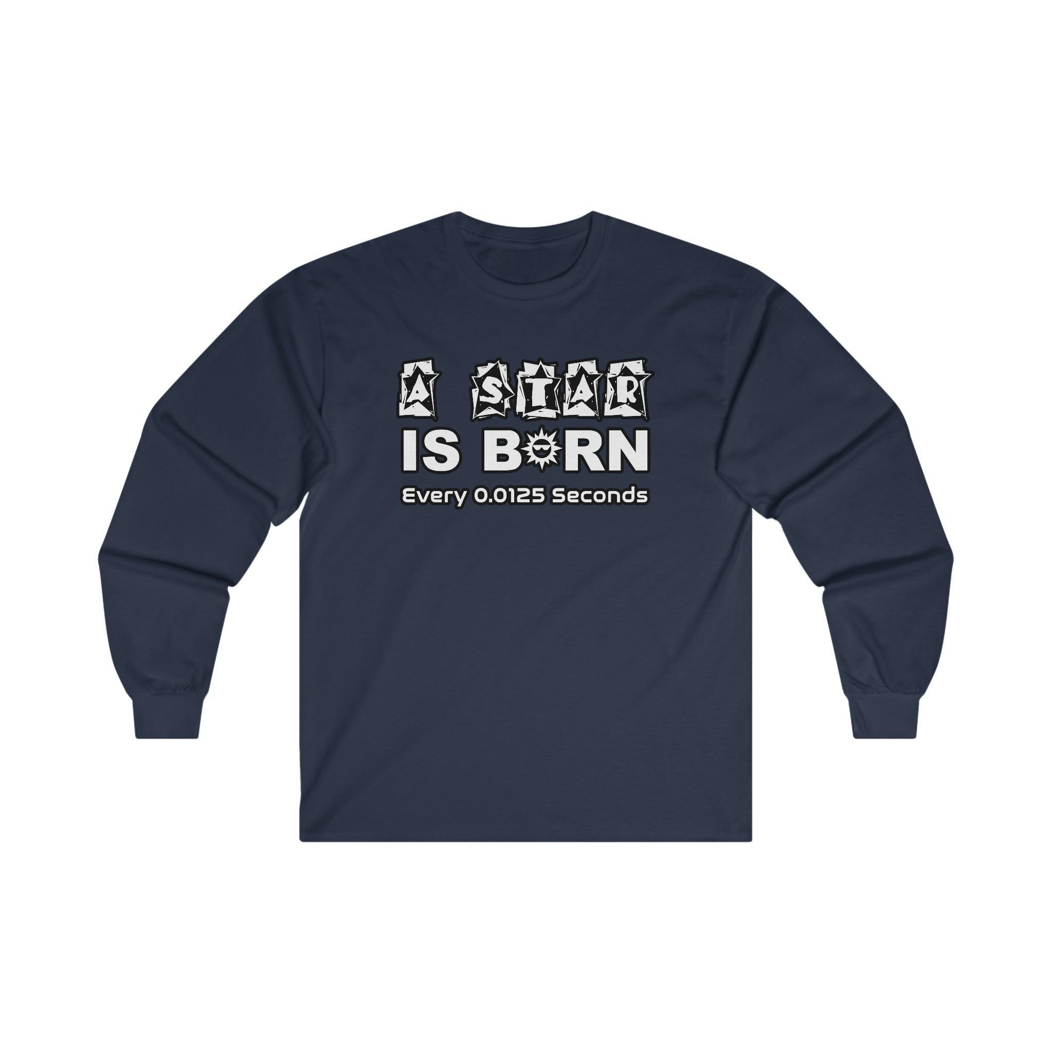 A Star Is Born Every 0.0125 Seconds - Long-Sleeve Tee - Witty Twisters Fashions