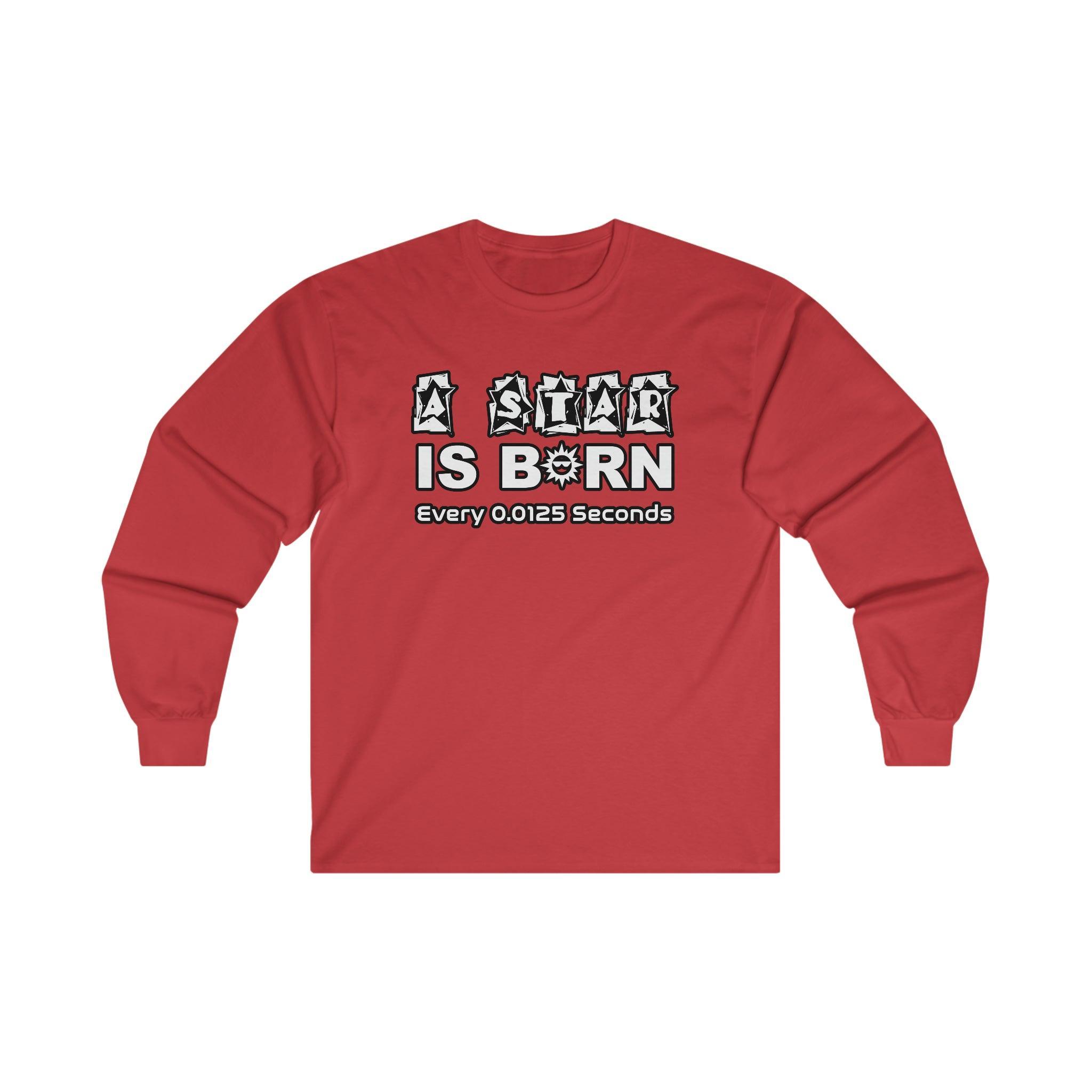 A Star Is Born Every 0.0125 Seconds - Long-Sleeve Tee - Witty Twisters Fashions