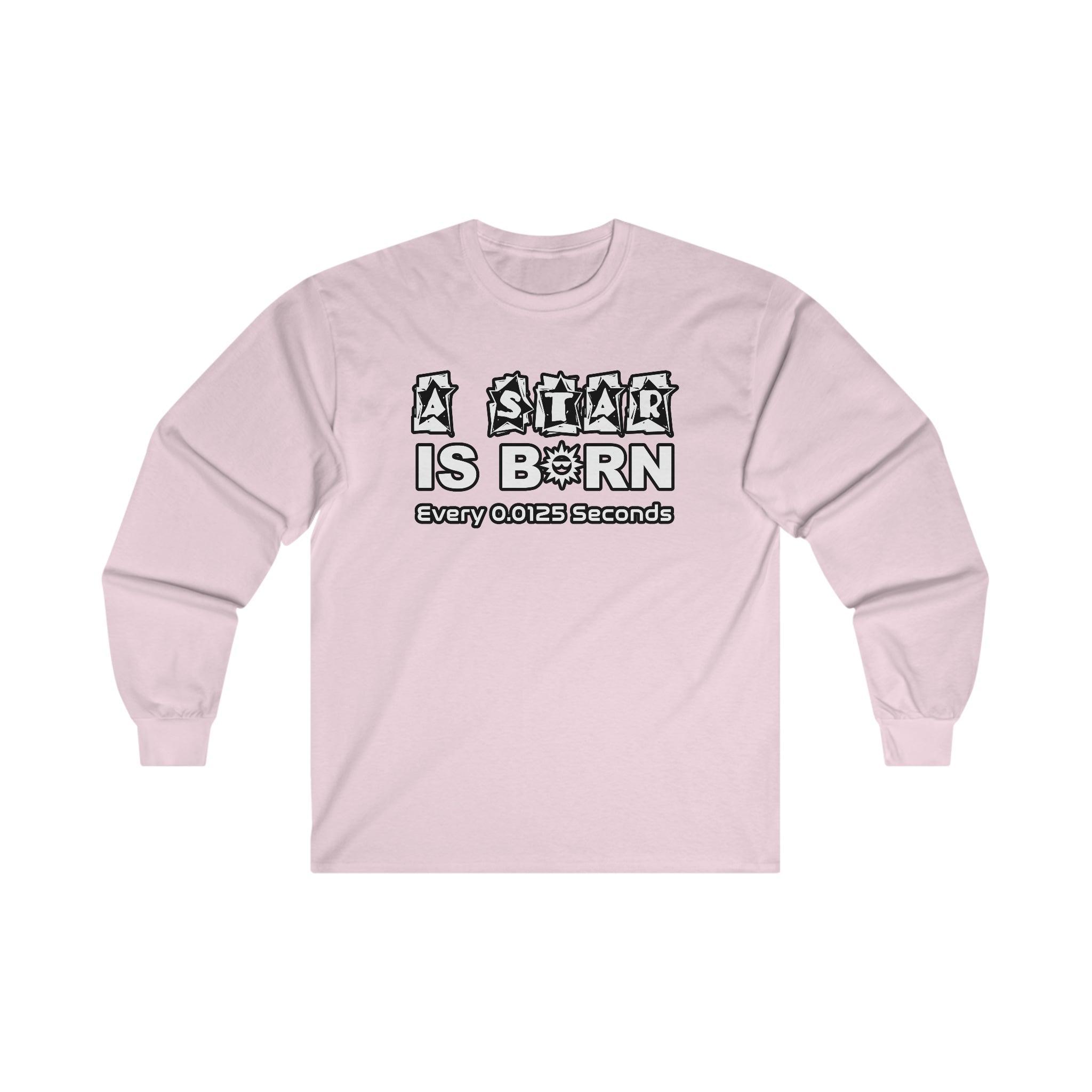 A Star Is Born Every 0.0125 Seconds - Long-Sleeve Tee - Witty Twisters Fashions