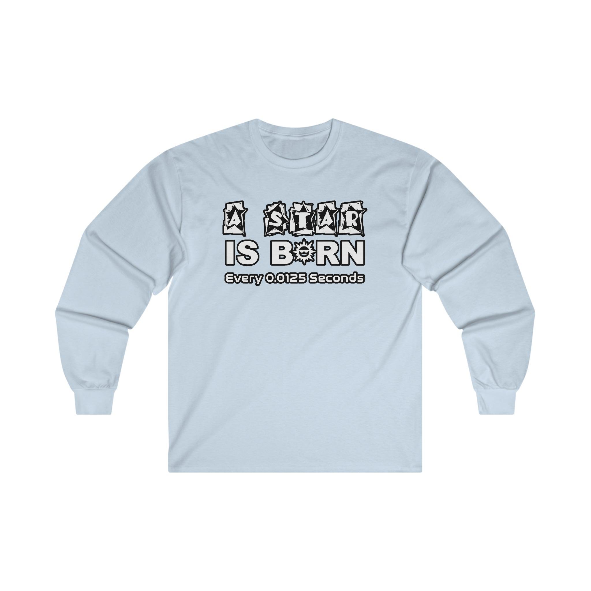 A Star Is Born Every 0.0125 Seconds - Long-Sleeve Tee - Witty Twisters Fashions