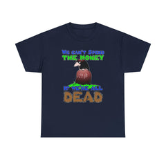 We can't spend the money if we're all dead. - T-Shirt - Witty Twisters Fashions